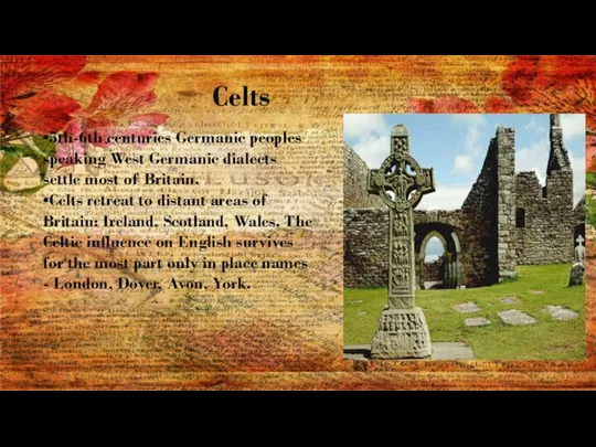 Celts •5th-6th centuries Germanic peoples speaking West Germanic dialects settle most