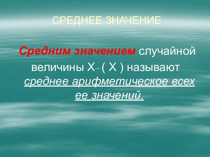 Среднее значение Средним значением случайной величины Х ( Х ) называют среднее арифметическое всех ее значений.