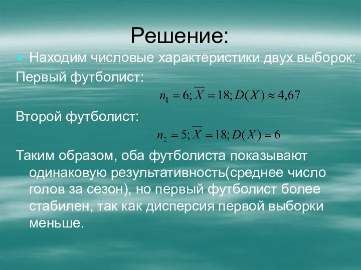 Решение: Находим числовые характеристики двух выборок: Первый футболист: Второй футболист: Таким