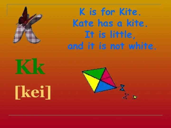 K is for Kite. Kate has a kite. It is little,