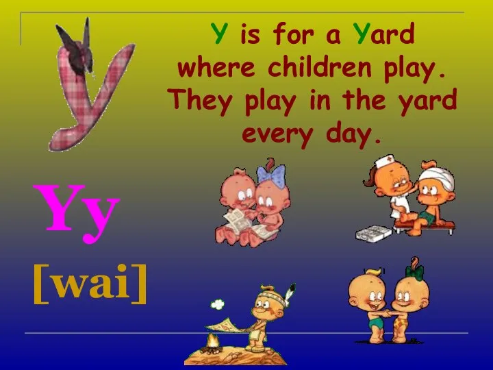 Y is for a Yard where children play. They play in