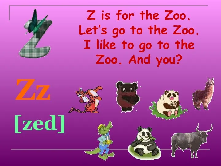 Z is for the Zoo. Let’s go to the Zoo. I