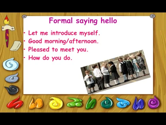 Formal saying hello Let me introduce myself. Good morning/afternoon. Pleased to