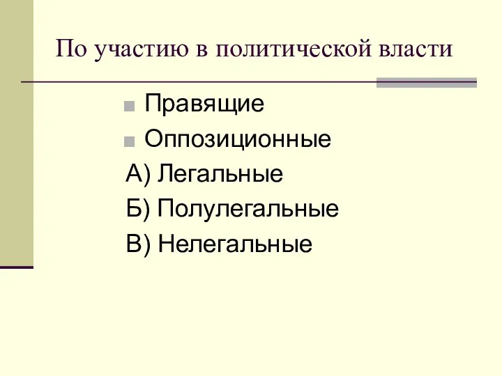 По участию в политической власти Правящие Оппозиционные А) Легальные Б) Полулегальные В) Нелегальные