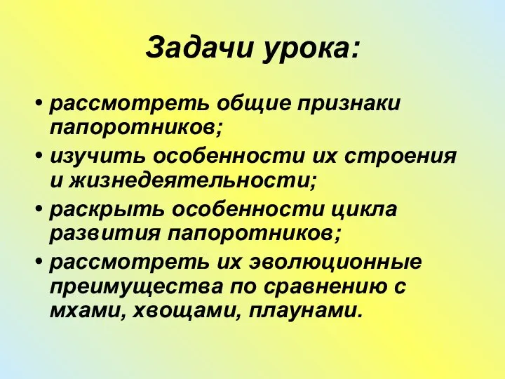 Задачи урока: рассмотреть общие признаки папоротников; изучить особенности их строения и