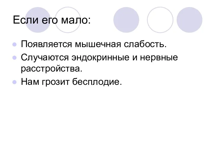 Если его мало: Появляется мышечная слабость. Случаются эндокринные и нервные расстройства. Нам грозит бесплодие.