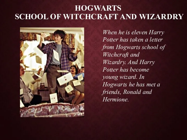 HOGWARTS SCHOOL of WITCHCRAFT and WIZARDRY When he is eleven Harry