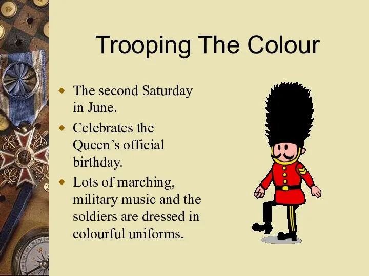 Trooping The Colour The second Saturday in June. Celebrates the Queen’s