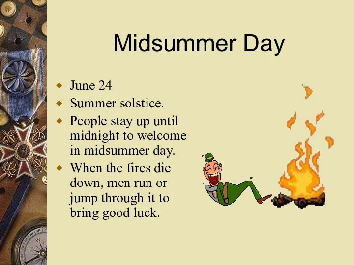 Midsummer Day June 24 Summer solstice. People stay up until midnight