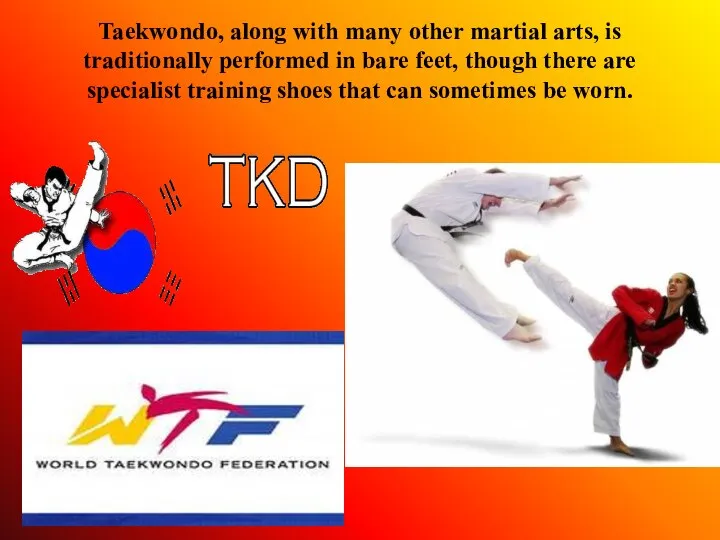 Taekwondo, along with many other martial arts, is traditionally performed in