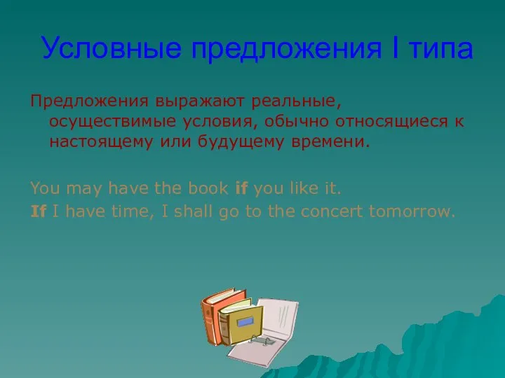 Условные предложения I типа Предложения выражают реальные, осуществимые условия, обычно относящиеся