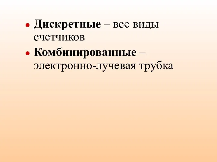 Дискретные – все виды счетчиков Комбинированные – электронно-лучевая трубка