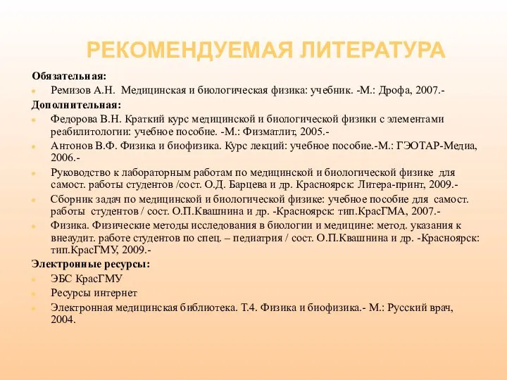 РЕКОМЕНДУЕМАЯ ЛИТЕРАТУРА Обязательная: Ремизов А.Н. Медицинская и биологическая физика: учебник. -М.: