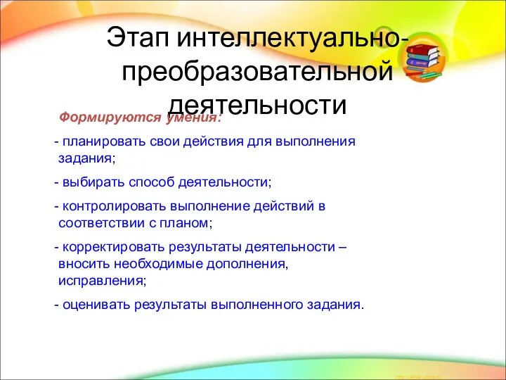 Этап интеллектуально-преобразовательной деятельности Формируются умения: планировать свои действия для выполнения задания;