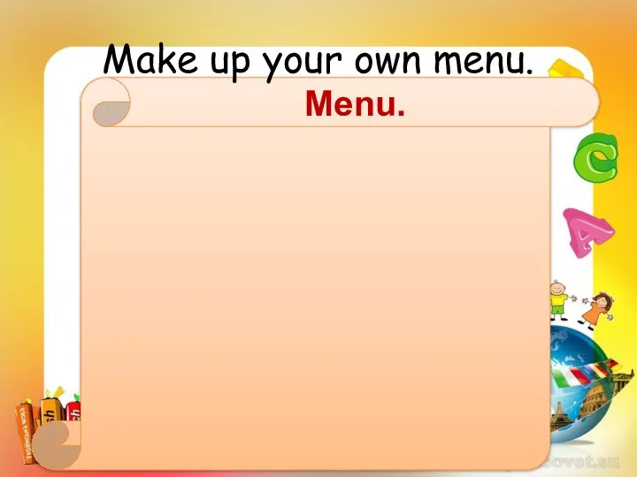 Make up your own menu. Menu.