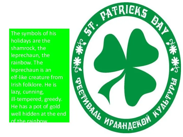 The symbols of his holidays are the shamrock, the leprechaun, the