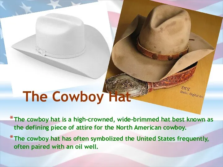 The cowboy hat is a high-crowned, wide-brimmed hat best known as