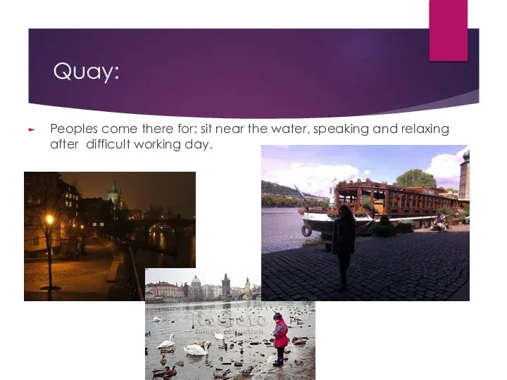 Quay: Peoples come there for: sit near the water, speaking and relaxing after difficult working day.