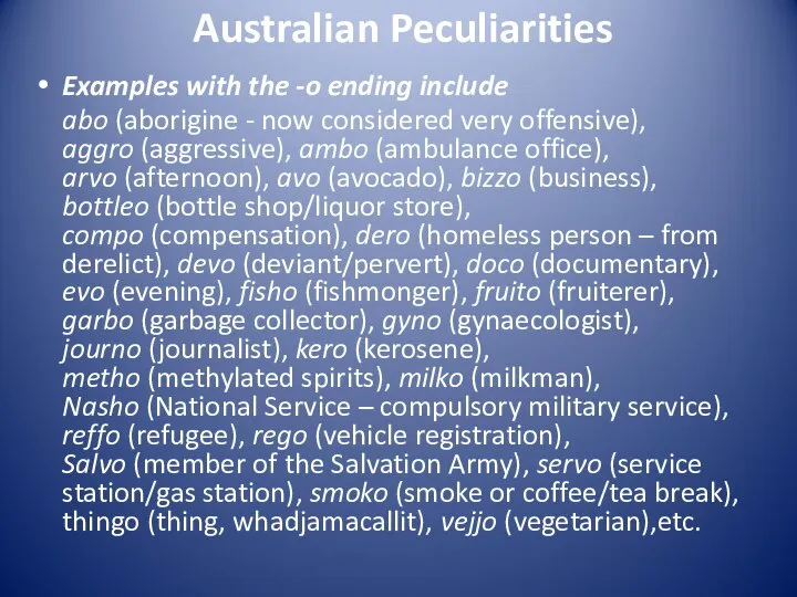 Australian Peculiarities Examples with the -o ending include abo (aborigine -