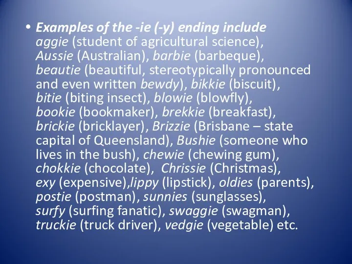 Examples of the -ie (-y) ending include aggie (student of agricultural