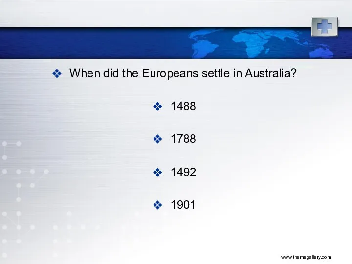 www.themegallery.com When did the Europeans settle in Australia? 1488 1788 1492 1901