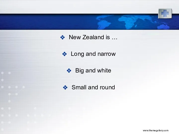 www.themegallery.com New Zealand is … Long and narrow Big and white Small and round