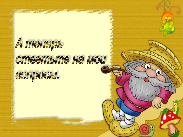 А теперь ответьте на мои вопросы.