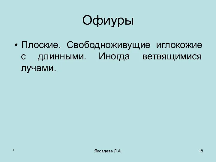 * Яковлева Л.А. Офиуры Плоские. Свободноживущие иглокожие с длинными. Иногда ветвящимися лучами.