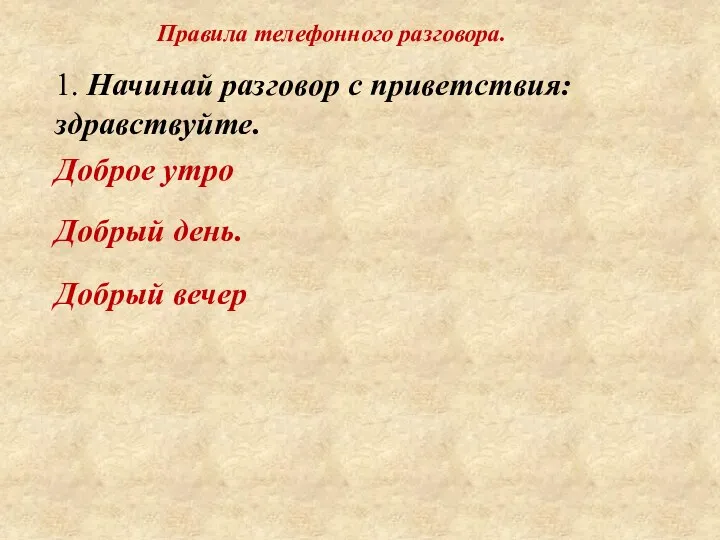 Правила телефонного разговора. 1. Начинай разговор с приветствия: здравствуйте. Доброе утро Добрый день. Добрый вечер