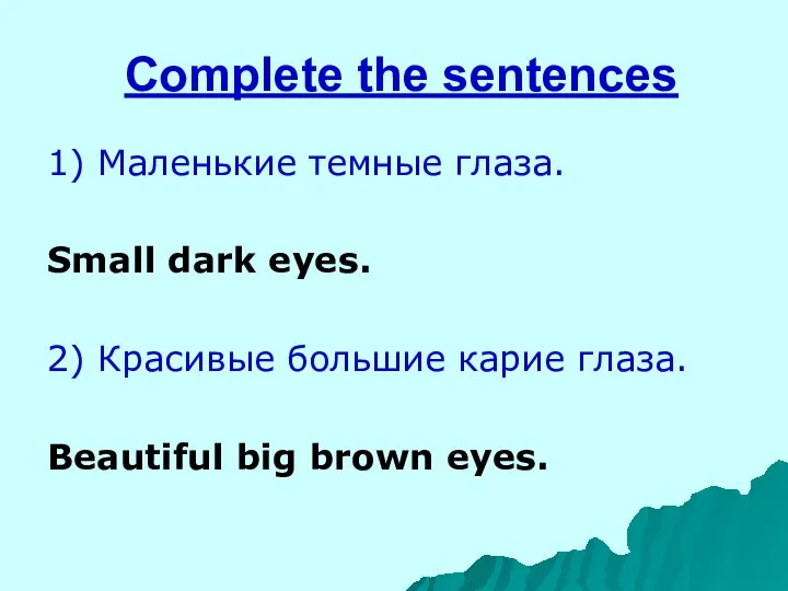 Complete the sentences 1) Маленькие темные глаза. Small dark eyes. 2)