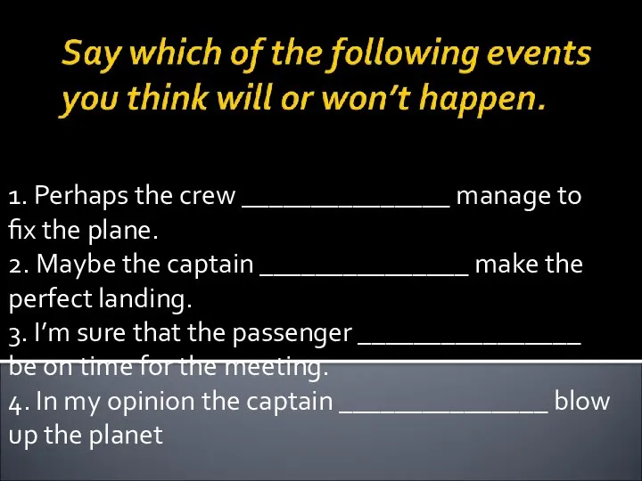 1. Perhaps the crew _______________ manage to fix the plane. 2.