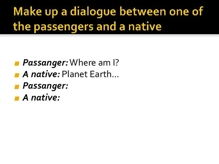 Passanger: Where am I? A native: Planet Earth… Passanger: A native: