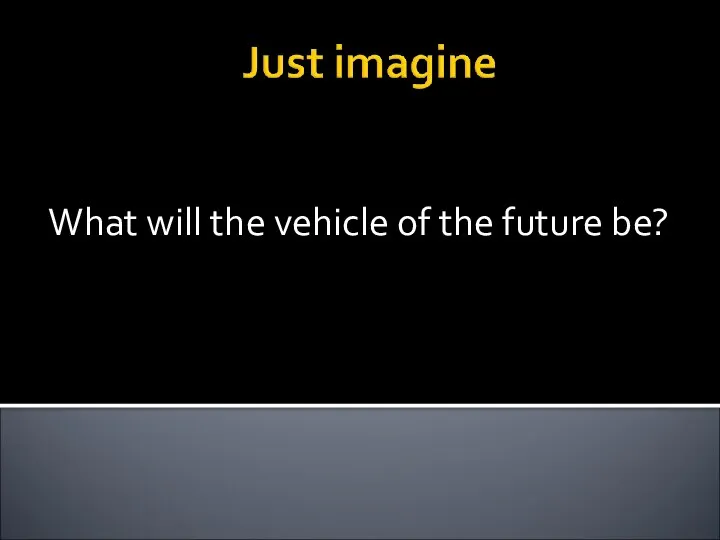 What will the vehicle of the future be?