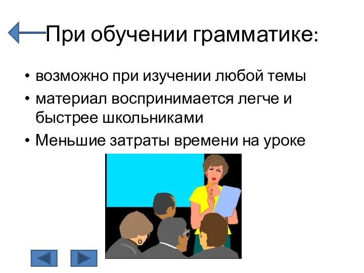 При обучении грамматике: возможно при изучении любой темы материал воспринимается легче