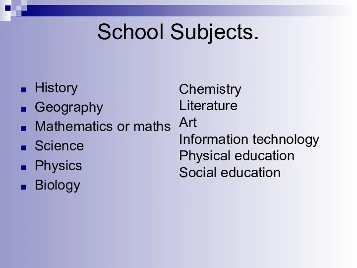 School Subjects. History Geography Mathematics or maths Science Physics Biology Chemistry