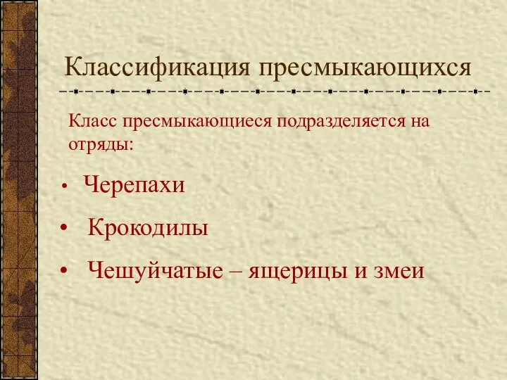 Классификация пресмыкающихся Класс пресмыкающиеся подразделяется на отряды: Черепахи Крокодилы Чешуйчатые – ящерицы и змеи