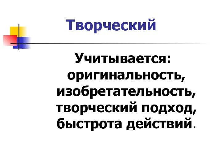 Творческий Учитывается: оригинальность, изобретательность, творческий подход, быстрота действий.