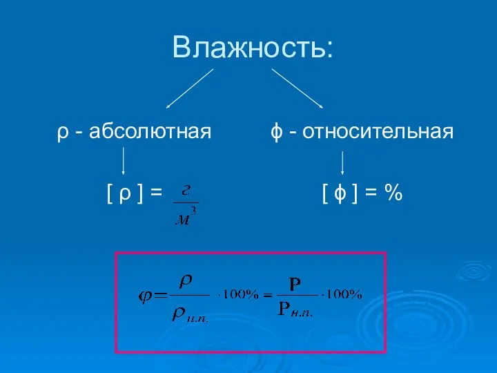 Влажность: ρ - абсолютная [ ρ ] = ϕ - относительная [ ϕ ] = %