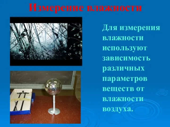 Измерение влажности Для измерения влажности используют зависимость различных параметров веществ от влажности воздуха.