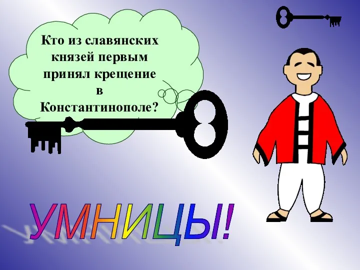 Кто из славянских князей первым принял крещение в Константинополе? УМНИЦЫ!