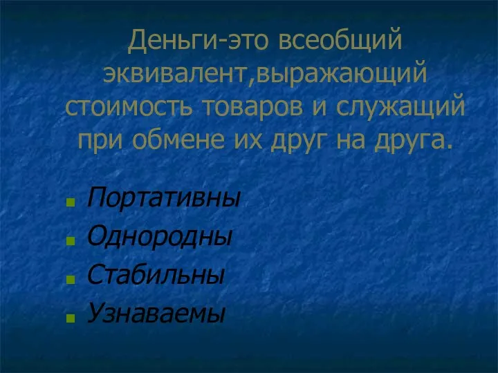 Деньги-это всеобщий эквивалент,выражающий стоимость товаров и служащий при обмене их друг