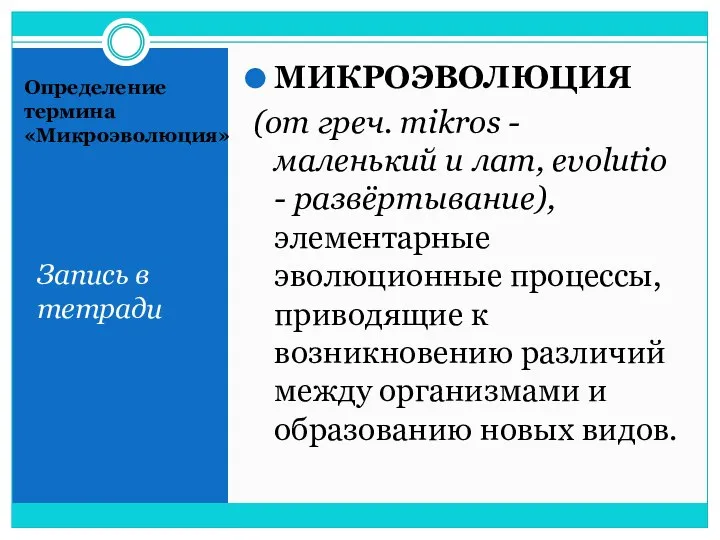 Определение термина «Микроэволюция» Запись в тетради МИКРОЭВОЛЮЦИЯ (от греч. mikros -маленький