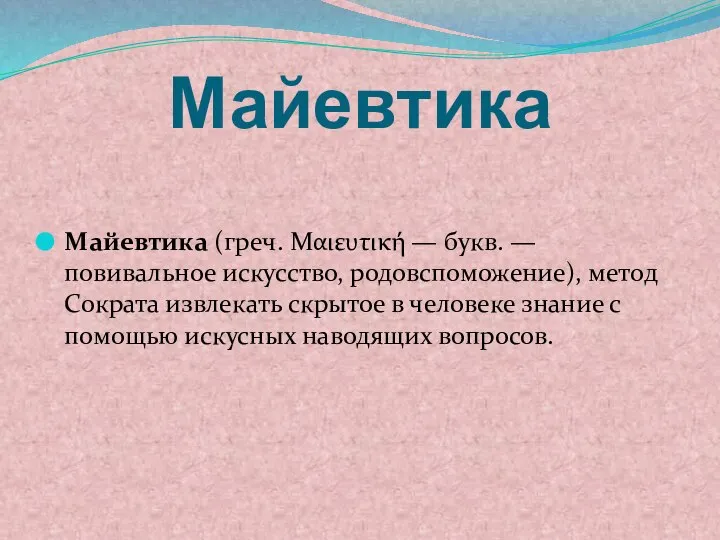 Майевтика Майевтика (греч. Μαιευτική — букв. — повивальное искусство, родовспоможение), метод