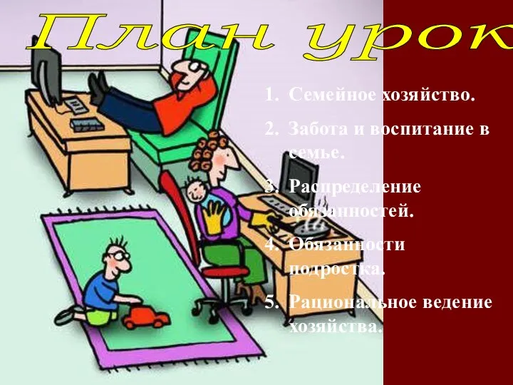 План урока: Семейное хозяйство. Забота и воспитание в семье. Распределение обязанностей. Обязанности подростка. Рациональное ведение хозяйства.