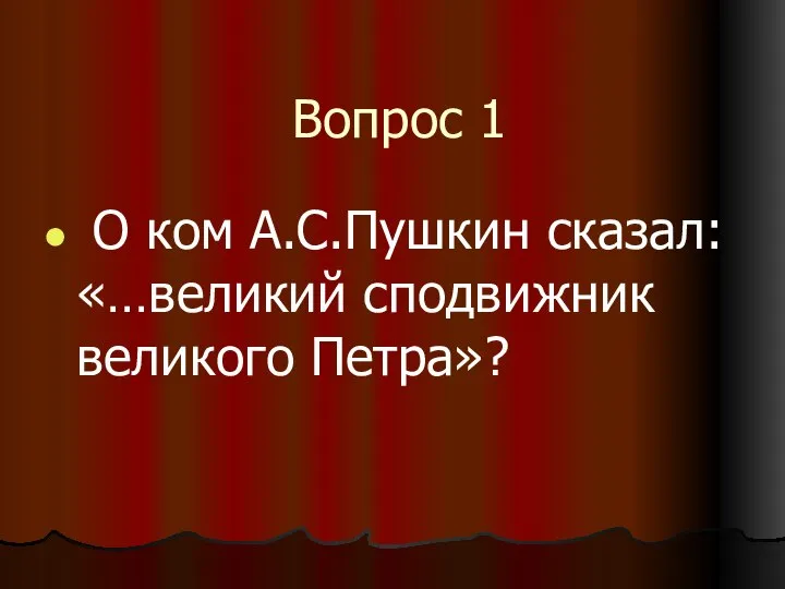 Вопрос 1 О ком А.С.Пушкин сказал: «…великий сподвижник великого Петра»?