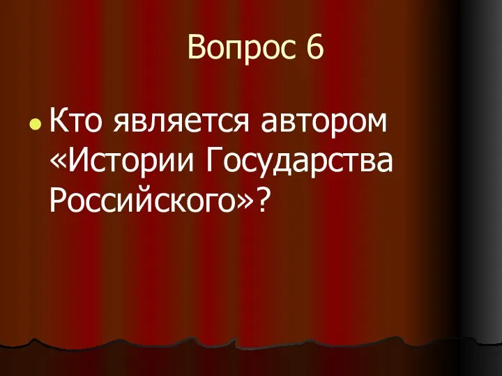 Вопрос 6 Кто является автором «Истории Государства Российского»?