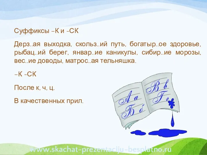 Суффиксы –К и -СК Дерз..ая выходка, скольз..ий путь, богатыр..ое здоровье, рыбац..ий