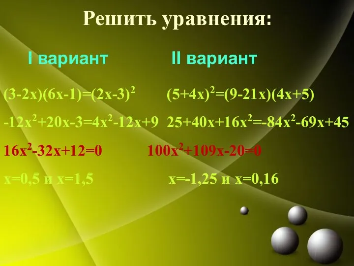 Решить уравнения: I вариант II вариант (3-2х)(6х-1)=(2х-3)2 (5+4х)2=(9-21х)(4х+5) -12х2+20x-3=4х2-12x+9 25+40x+16х2=-84х2-69x+45 16х2-32x+12=0