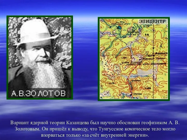 Вариант ядерной теории Казанцева был научно обоснован геофизиком А. В. Золотовым.