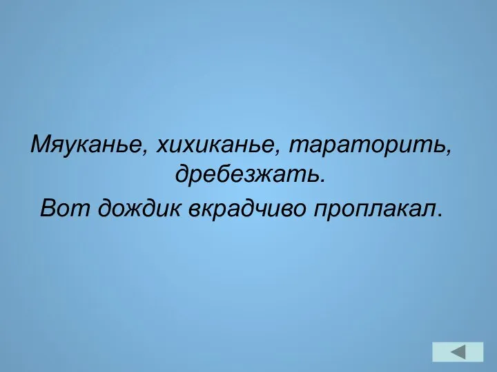 Мяуканье, хихиканье, тараторить, дребезжать. Вот дождик вкрадчиво проплакал.